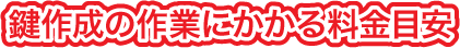 鍵作成の作業にかかる料金目安
